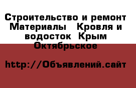 Строительство и ремонт Материалы - Кровля и водосток. Крым,Октябрьское